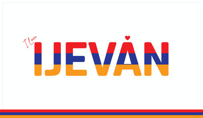 I love Ijevan, Typographic design of I love Ijevan on a white background, Flag typography of Ijevan with heart, Vector design of I love Armenia