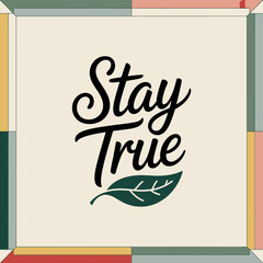 Inspirational typography featuring 'stay true' handwritten script with a green leaf emblem centered on a creamy canvas with a decorative geometric border vector