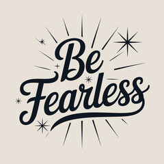 Be fearless typography with starbursts and sparkles motivational quote inspirational message for success and courage art design vector