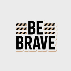 Inspirational be brave message with bold black typography and stylish horizontal stripe accents on a subtle textured background for motivational design elements vector