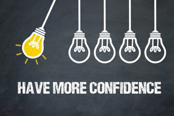 Have more confidence	
