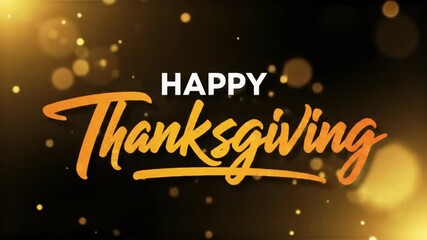 Elegant 'Happy Thanksgiving' text, orange-yellow gradient, animates on a dark abstract background with golden bokeh light particles drifting upwards. Festive holiday atmosphere - Powered by Adobe