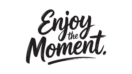 Enjoy the moment typography motivational quote in modern calligraphy style vector lettering design for posters and apparel
