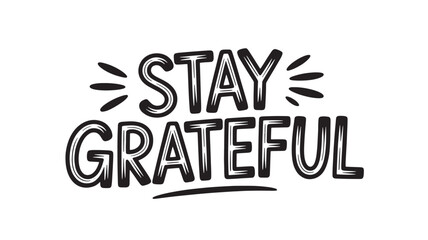 Stay grateful lettering hand-drawn typography in black and white inspirational message for posters and social media