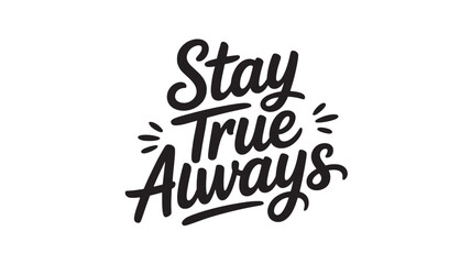 Stay True Always lettering design motivational quote in modern calligraphy style vector illustration for print and social media content