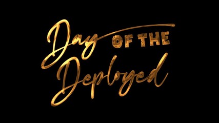 Day of the deployed text animation in gold. Suitable for military or veteran related designs, tribute graphics, or event promotions. Great for patriotic themes.