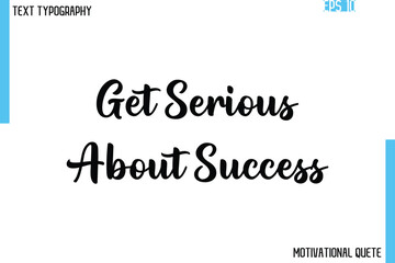 Get Serious About Success  – Confidence Boosting Motivational Quote in Elegant Typography Font Style