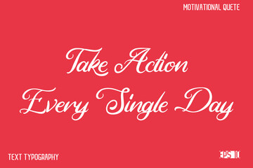 Take Action Every Single Day  -Alphabetical Cursive Typography Vector Inspiring Quote