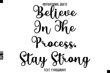 Believe In The Process. Stay Strong  - Motivational Quote Modern Typography Art