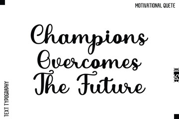 Champions Overcomes The Future   -Inspirational Quote Vector Cursive Calligraphy Text For Business Posters