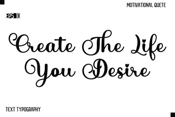 Create The Life You Desire   -Alphabetical Cursive Typography Vector Inspiring Quote