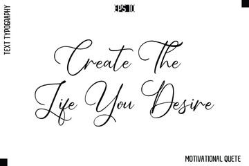 Create The Life You Desire  -Trendy Motivational Quote Vector Cursive Typography Decorative Lettering