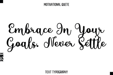 Embrace In Your Goals. Never Settle - Motivational Quote Modern Typography Art