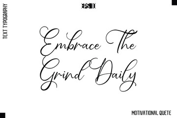 Embrace The Grind Daily  -Trendy Motivational Quote Vector Cursive Typography Decorative Lettering
