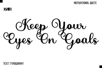 Keep Your Eyes On Goals  -Alphabetical Cursive Typography Vector Inspiring Quote