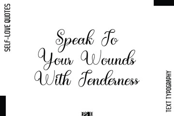 Speak To Your Wounds With Tenderness  -Self-Love Handwritten Cursive Calligraphy Lettering Quote Vector