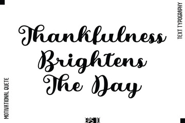 Thankfulness Brightens The Day    -Cursive Typography Text Of Happiness and Gratitude Motivational Quotes
