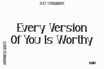 Every Version Of You Is Worthy   -Self-Love Saying Modern Typography Design for Motivational Lifestyle Art and Prints