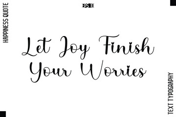 Let Joy Finish Your Worries    -Happiness Quote Premium Cursive Typography Alphabetical Lettering