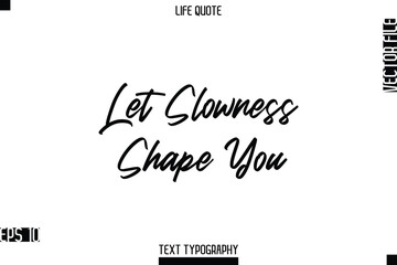 Let Slowness Shape You  -Positive Life Saying Vector Cursive Typography Text Lettering