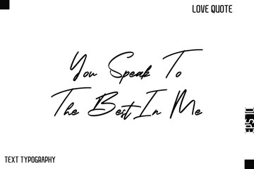You Speak To The Best In Me   -Cute Love Quote Stylish Cursive Typography Vector Elegant Design