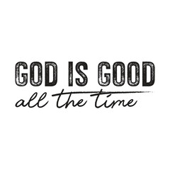 God Is Good All the Time Christian Typography T-Shirt Design | Faith and Inspirational Quote