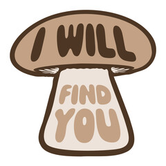 Mushroom I Will Find You Funny Humor Quote