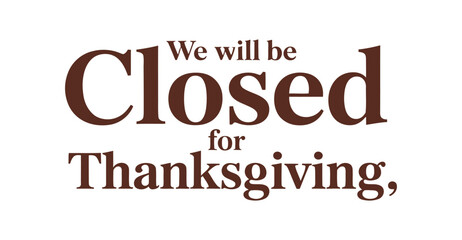 Bold “We Will Be Closed for Thanksgiving” notice in brown text, ideal for seasonal business announcements and holiday closure signage