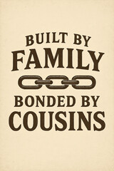Built by Family, Bonded by Cousins: Celebrate the unbreakable strength of kinship, deeply rooted heritage, and enduring love connecting generations. This powerful design highlights the unique and cher