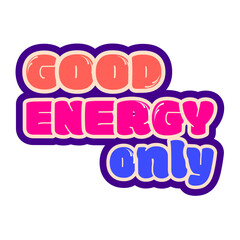 Good Energy Only typography for Tshirt with bright gradient and bold shape, radiating motivation and positivity for lifestyle wear.
