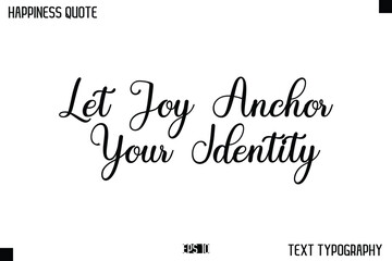 Let Joy Anchor Your Identity  -Happiness Message Handwritten Lettering Cursive Typography Quote Vector Design