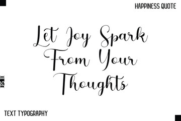 Let Joy Spark From Your Thoughts    -Happiness Saying Handwritten Cursive Text Lettering Vector Quote