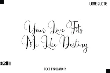 Your Love Fits Me Like Destiny  -Romantic Love Quotes Stylish Cursive Typography Text Lettering Design