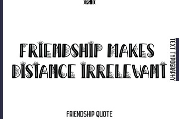 Friendship Makes Distance Irrelevant    -Popular Friendship Message Vintage Typography Text Design