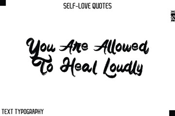 You Are Allowed To Heal Loudly   -Motivational Self-Love Brush Hand Drawn Typography Lettering Vector