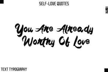 You Are Already Worthy Of Love   -Motivational Self-Love Brush Hand Drawn Typography Lettering Vector