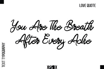 You Are The Breath After Every Ache  -Romantic Love Quote Typography Hand Drawn Brush Lettering Design