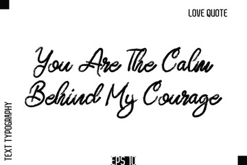 You Are The Calm Behind My Courage  -Romantic Love Quote Typography Hand Drawn Brush Lettering Design