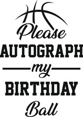 Please Autograph My Birthday Ball Basketball Design, Livin' That Basketball Life, Basketball Life SVG, Basketball Mom Cut File,