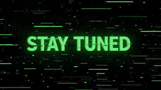 Glitchy Digital Stay Tuned Text Animation Green Black Background