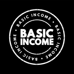 Basic Income - a financial system in which all citizens or residents of a country receive a regular, unconditional sum of money from the government, text concept stamp