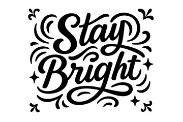 Stay Bright Lettering. &ldquo;Stay Bright&rdquo;. modern hand lettering, smooth curves, balanced composition, clear