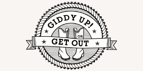 Giddy up or get out text with cowboy boots inside a rope circle emblem