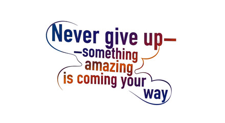 Inspiring typography quote "Never give up something amazing is coming your way" in vibrant gradient colors, a powerful message of hope and perseverance for motivation and encouragement