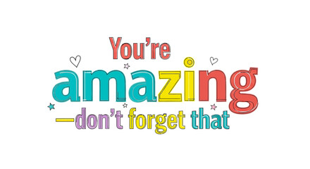 Inspiring message 'You're amazing don't forget that' in vibrant, colorful typography with playful hearts and stars for motivational use