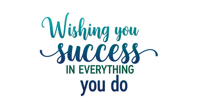 Inspiring message wishing you success in everything you do, perfect for motivational graphics, cards, and corporate communications.