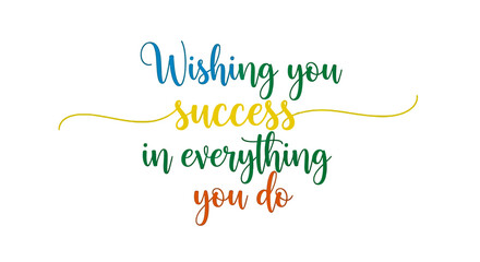 Inspiring handwritten script wishing you success in everything you do, a vibrant and uplifting message for encouragement, motivation, and celebration in business or personal endeavors