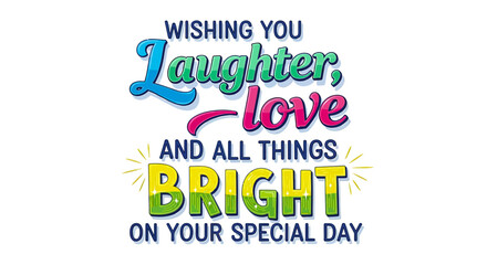 Wishing you laughter, love, and all things bright on your special day a vibrant, celebratory greeting perfect for cards, invitations, and joyful occasions