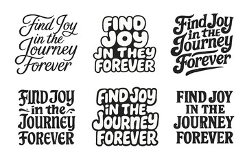 Obraz premium Diverse Letter Styles. Find Joy in the Journey Forever. Set lettering. harmonious lettering variations of the same emblematic concept, each with different