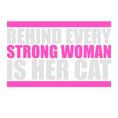 Behind Every Strong Woman Is Her Cat Funny Text Saying Statement Phrase Quote